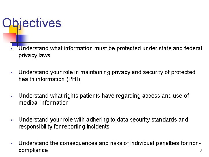 Objectives § § § Understand what information must be protected under state and federal