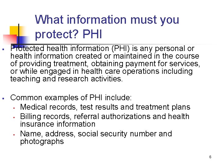 What information must you protect? PHI § § Protected health information (PHI) is any
