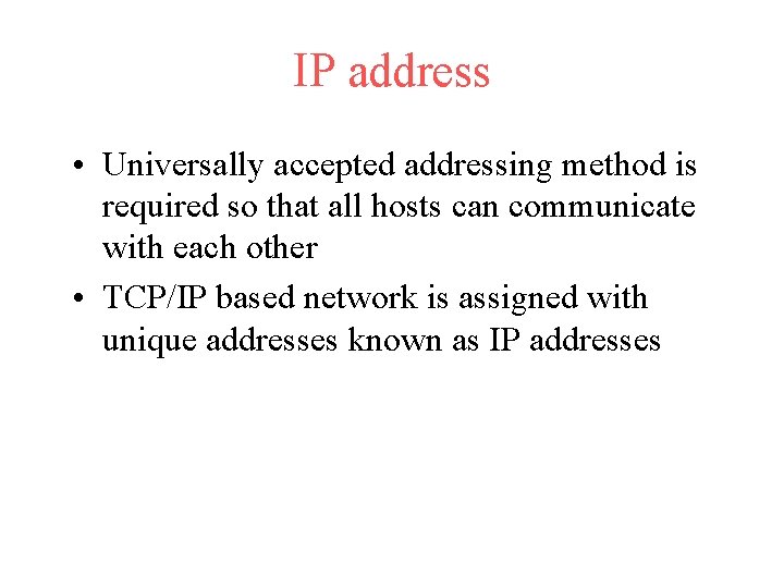 IP address • Universally accepted addressing method is required so that all hosts can