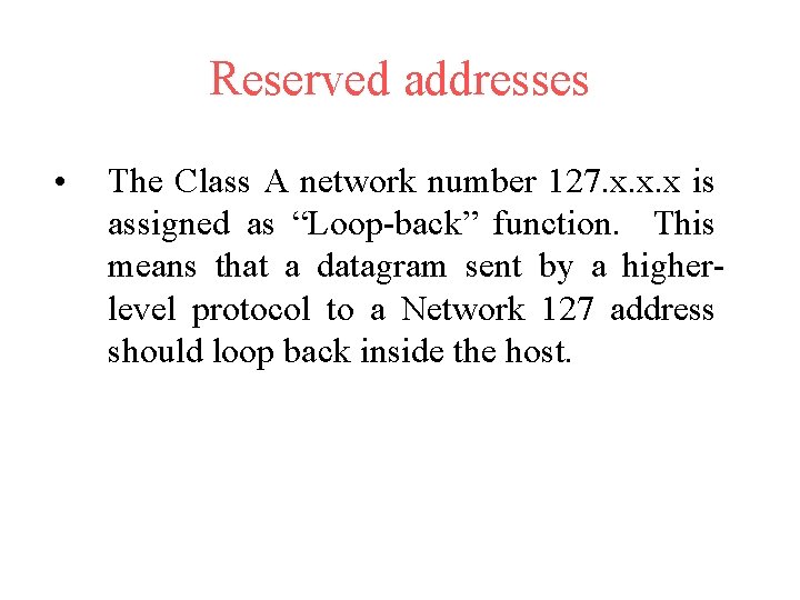 Reserved addresses • The Class A network number 127. x. x. x is assigned