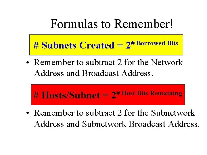 Formulas to Remember! # Subnets Created = 2# Borrowed Bits • Remember to subtract