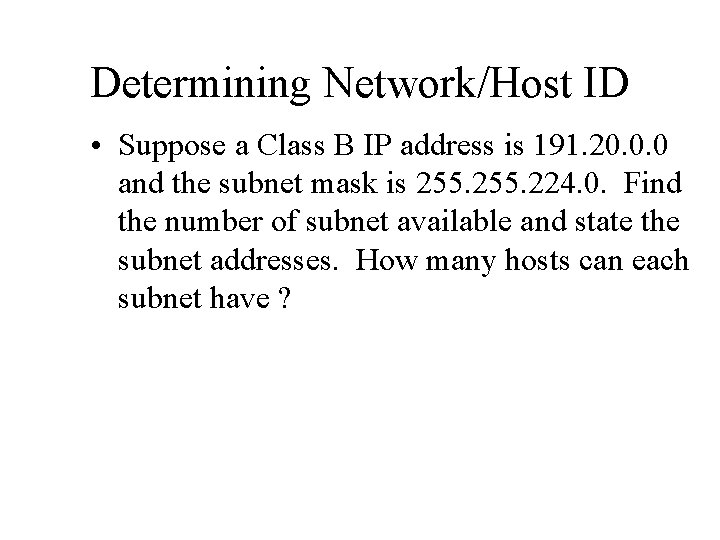 Determining Network/Host ID • Suppose a Class B IP address is 191. 20. 0.