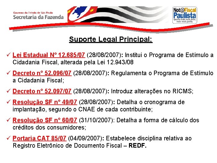 Suporte Legal Principal: ü Lei Estadual N° 12. 685/07 (28/08/2007): Institui o Programa de