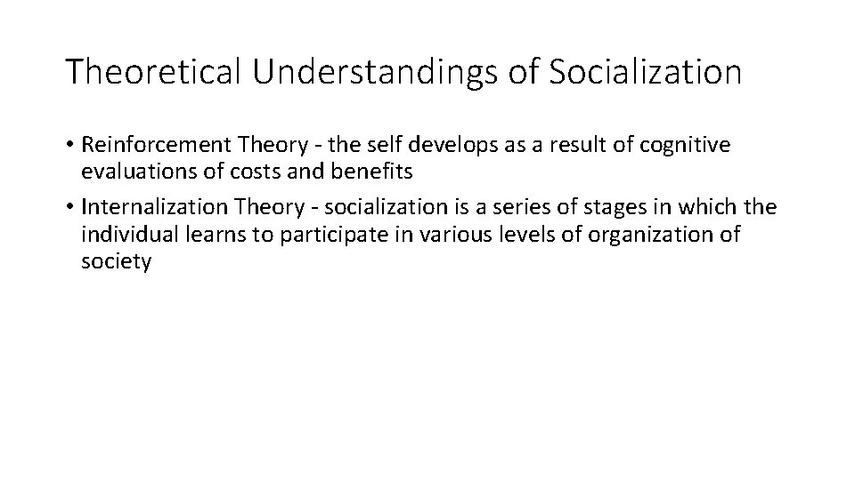 Theoretical Understandings of Socialization • Reinforcement Theory - the self develops as a result