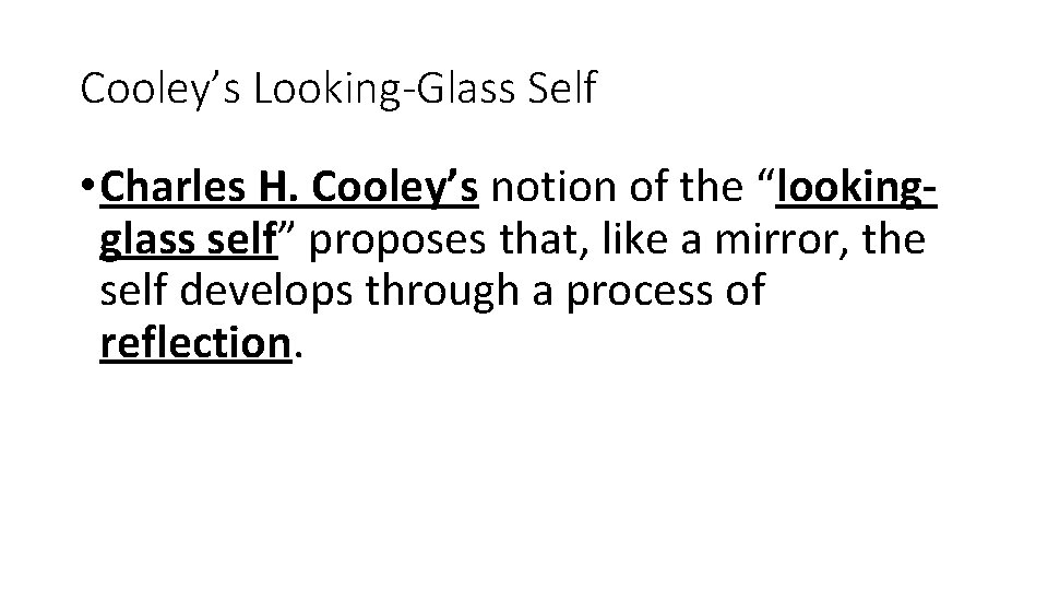 Cooley’s Looking-Glass Self • Charles H. Cooley’s notion of the “lookingglass self” proposes that,