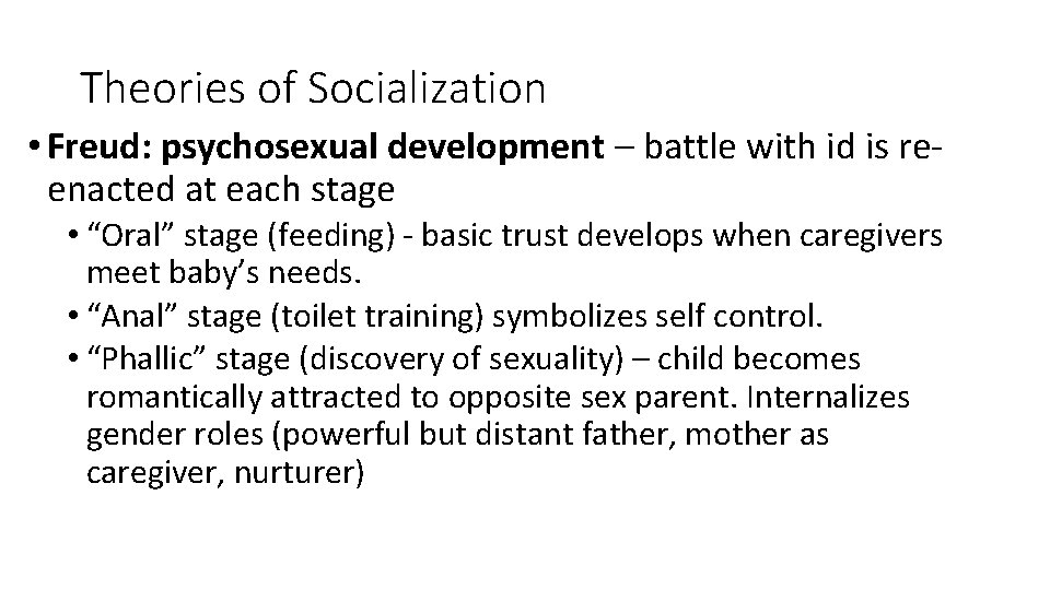 Theories of Socialization • Freud: psychosexual development – battle with id is reenacted at