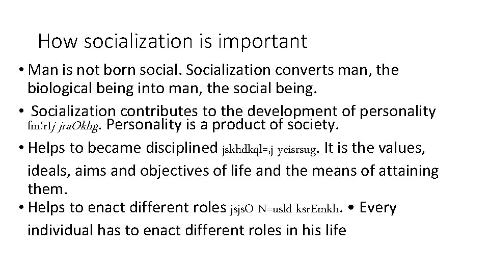 How socialization is important • Man is not born social. Socialization converts man, the