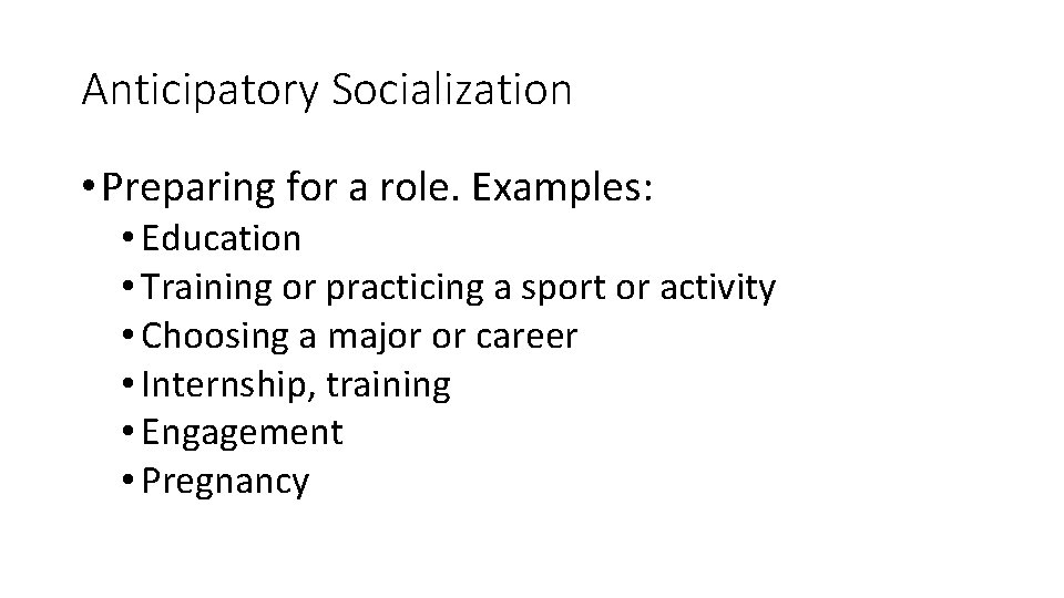 Anticipatory Socialization • Preparing for a role. Examples: • Education • Training or practicing