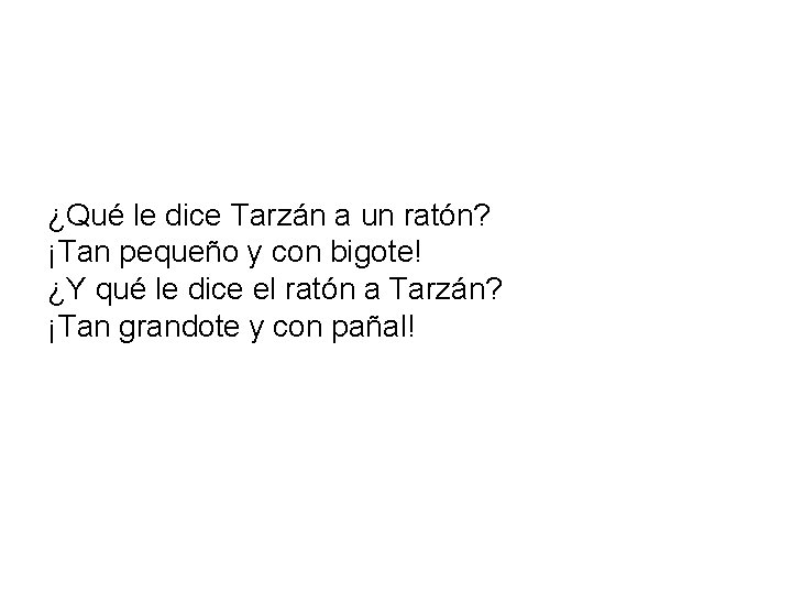 ¿Qué le dice Tarzán a un ratón? ¡Tan pequeño y con bigote! ¿Y qué ¿Qué le dice Tarzán a un ratón? ¡Tan pequeño y con bigote! ¿Y qué