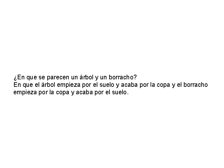 ¿En que se parecen un árbol y un borracho? En que el árbol empieza ¿En que se parecen un árbol y un borracho? En que el árbol empieza
