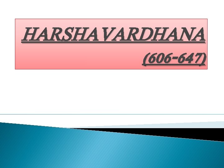HARSHAVARDHANA (606 -647) 