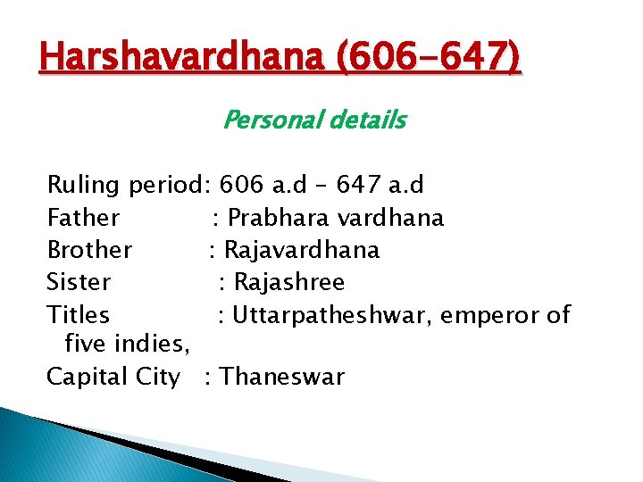 Harshavardhana (606 -647) Personal details Ruling period: 606 a. d – 647 a. d
