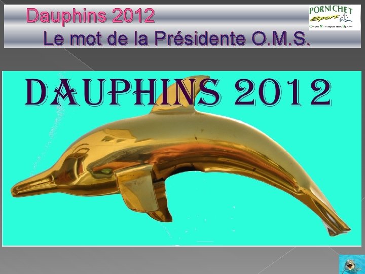 Dauphins 2012 Le mot de la Présidente O. M. S. 