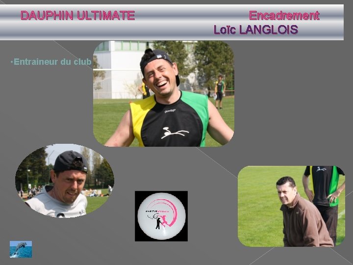 DAUPHIN ULTIMATE • Entraineur du club Encadrement Loïc LANGLOIS 