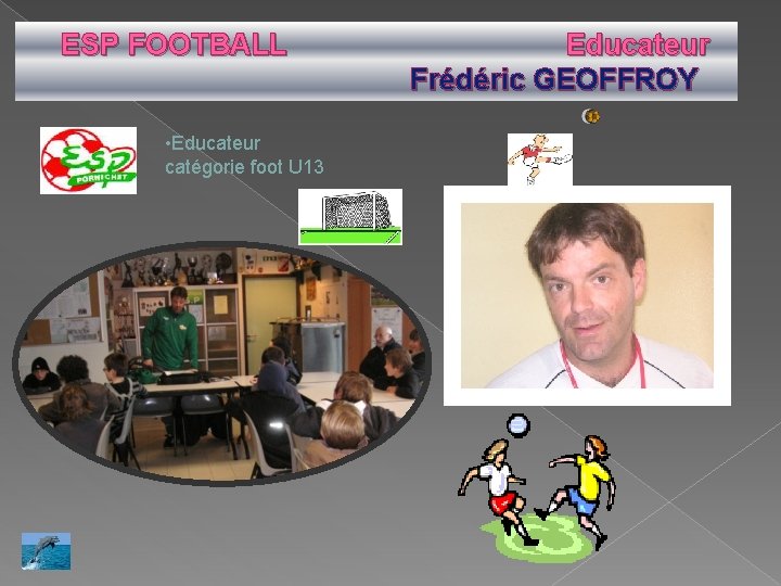 ESP FOOTBALL • Educateur catégorie foot U 13 Educateur Frédéric GEOFFROY ESP FOOTBALL • Educateur catégorie foot U 13 Educateur Frédéric GEOFFROY