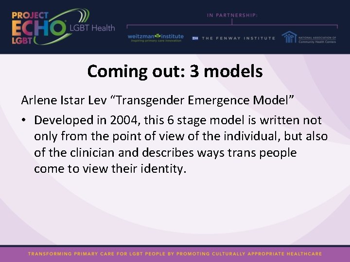 Coming out: 3 models Arlene Istar Lev “Transgender Emergence Model” • Developed in 2004,