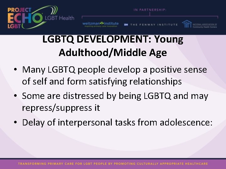 LGBTQ DEVELOPMENT: Young Adulthood/Middle Age • Many LGBTQ people develop a positive sense of