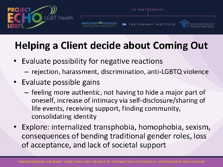 Helping a Client decide about Coming Out • Evaluate possibility for negative reactions –
