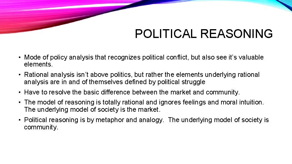 POLITICAL REASONING • Mode of policy analysis that recognizes political conflict, but also see POLITICAL REASONING • Mode of policy analysis that recognizes political conflict, but also see