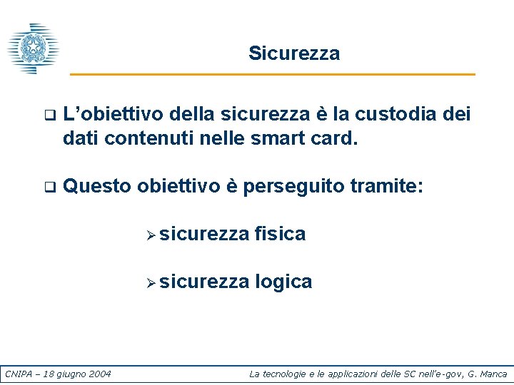 Sicurezza q L’obiettivo della sicurezza è la custodia dei dati contenuti nelle smart card.