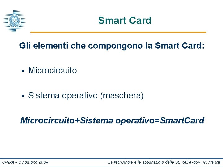 Smart Card Gli elementi che compongono la Smart Card: § Microcircuito § Sistema operativo