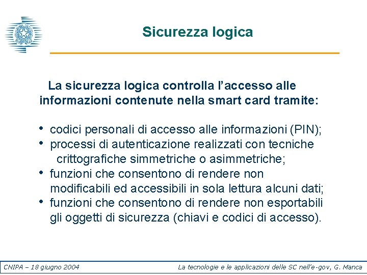 Sicurezza logica La sicurezza logica controlla l’accesso alle informazioni contenute nella smart card tramite: