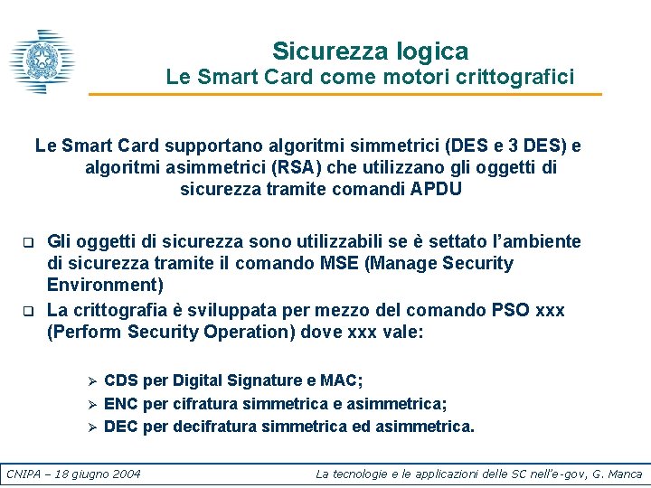 Sicurezza logica Le Smart Card come motori crittografici Le Smart Card supportano algoritmi simmetrici