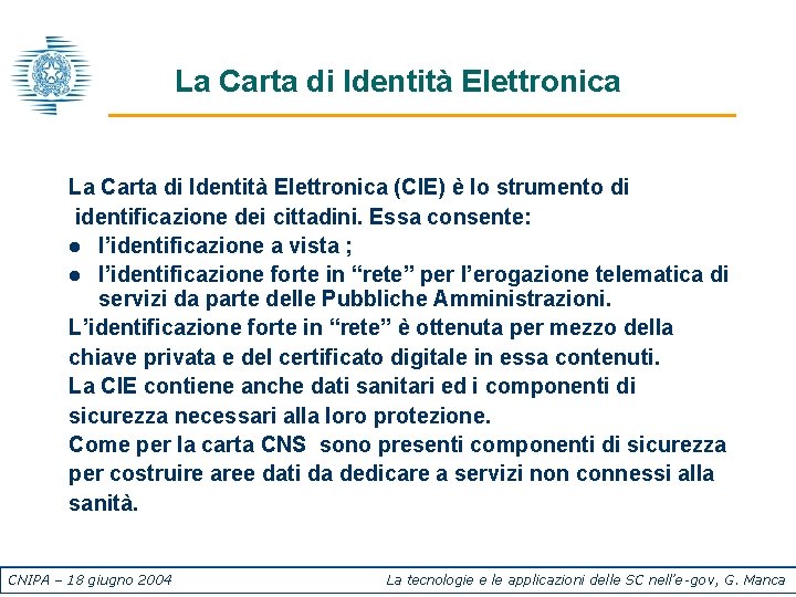 La Carta di Identità Elettronica (CIE) è lo strumento di identificazione dei cittadini. Essa