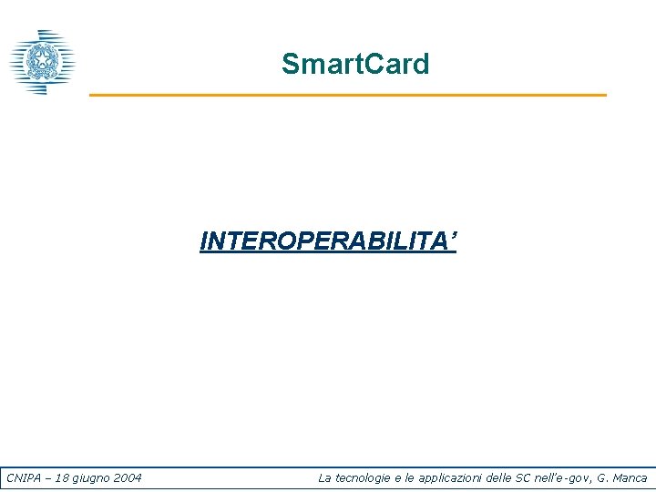 Smart. Card INTEROPERABILITA’ CNIPA – 18 giugno 2004 La tecnologie e le applicazioni delle