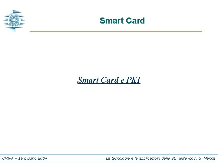 Smart Card e PKI CNIPA – 18 giugno 2004 La tecnologie e le applicazioni