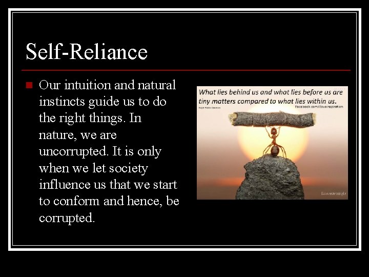 Self-Reliance n Our intuition and natural instincts guide us to do the right things. Self-Reliance n Our intuition and natural instincts guide us to do the right things.