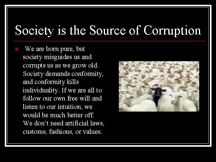 Society is the Source of Corruption n We are born pure, but society misguides Society is the Source of Corruption n We are born pure, but society misguides