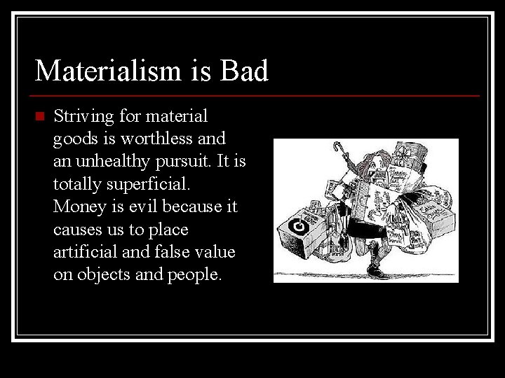 Materialism is Bad n Striving for material goods is worthless and an unhealthy pursuit. Materialism is Bad n Striving for material goods is worthless and an unhealthy pursuit.
