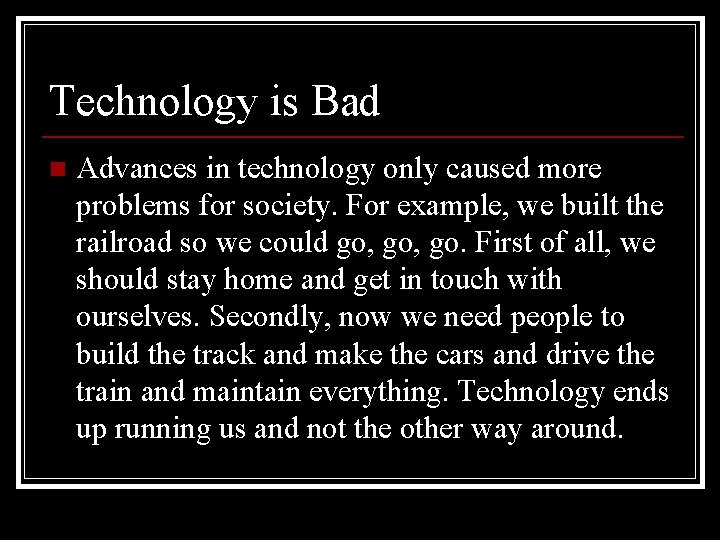 Technology is Bad n Advances in technology only caused more problems for society. For Technology is Bad n Advances in technology only caused more problems for society. For