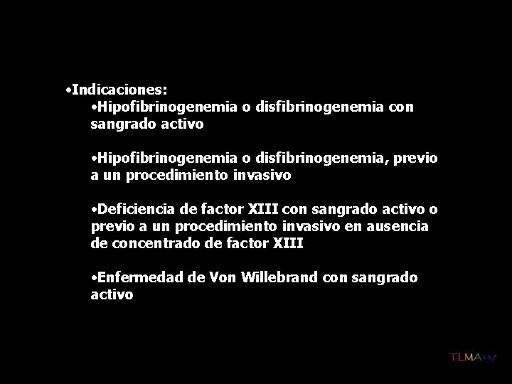  • Indicaciones: • Hipofibrinogenemia o disfibrinogenemia con sangrado activo • Hipofibrinogenemia o disfibrinogenemia,