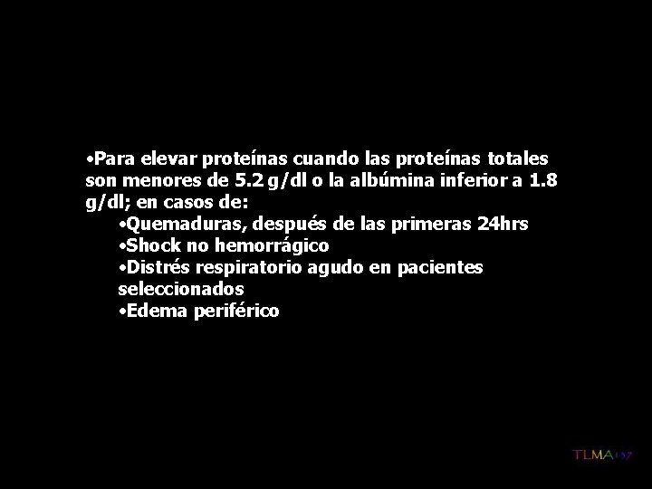  • Para elevar proteínas cuando las proteínas totales son menores de 5. 2