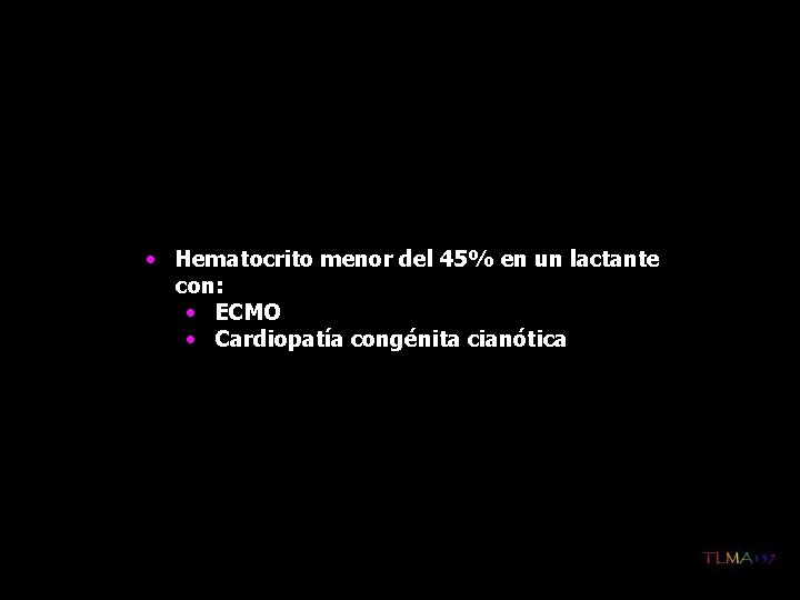• Hematocrito menor del 45% en un lactante con: • ECMO • Cardiopatía • Hematocrito menor del 45% en un lactante con: • ECMO • Cardiopatía