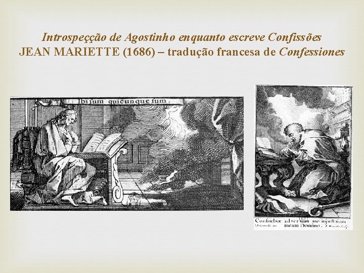 Introspeçção de Agostinho enquanto escreve Confissões JEAN MARIETTE (1686) – tradução francesa de Confessiones
