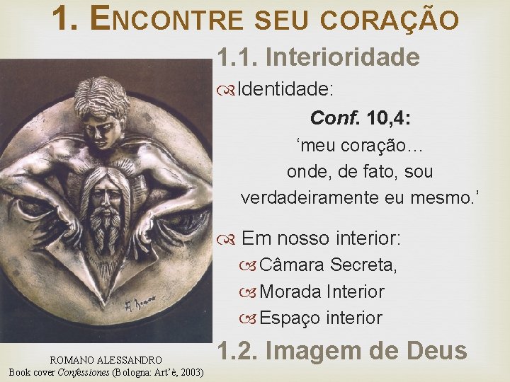 1. ENCONTRE SEU CORAÇÃO 1. 1. Interioridade Identidade: Conf. 10, 4: ‘meu coração… onde,