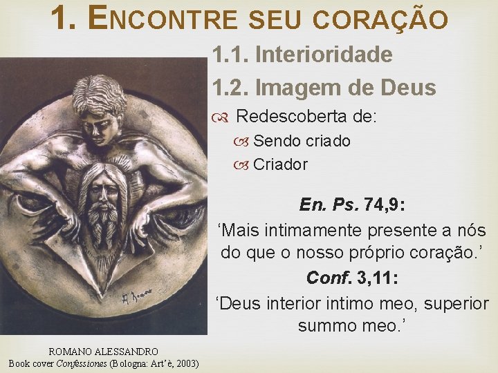 1. ENCONTRE SEU CORAÇÃO 1. 1. Interioridade 1. 2. Imagem de Deus Redescoberta de: