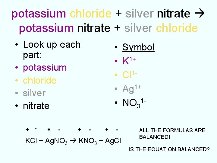 potassium chloride + silver nitrate potassium nitrate + silver chloride • Look up each