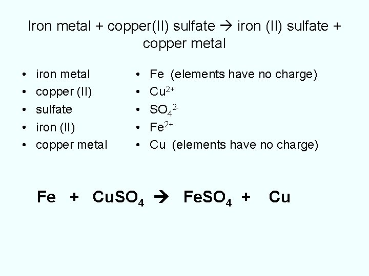 Iron metal + copper(II) sulfate iron (II) sulfate + copper metal • • •