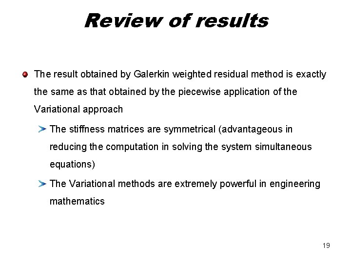 Review of results The result obtained by Galerkin weighted residual method is exactly the