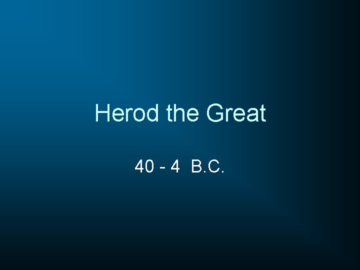 Herod the Great 40 - 4 B. C. 