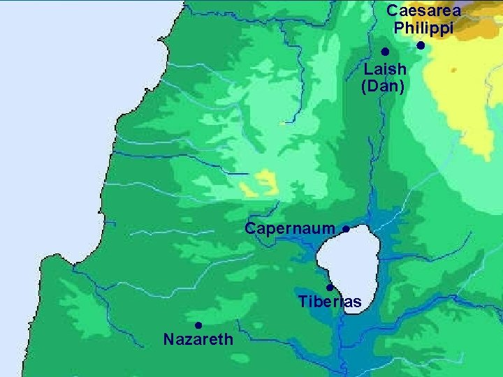 Caesarea Philippi ● Laish (Dan) Capernaum ● ● Tiberias ● Nazareth ● 