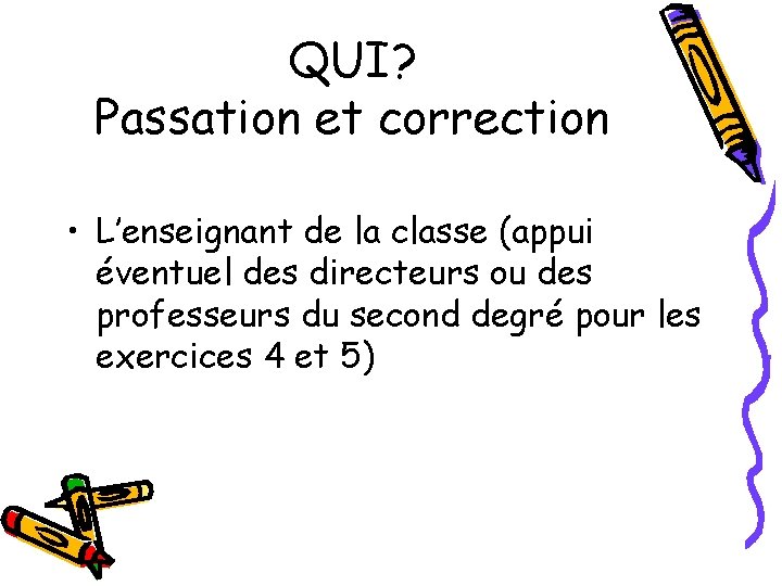 QUI? Passation et correction • L’enseignant de la classe (appui éventuel des directeurs ou