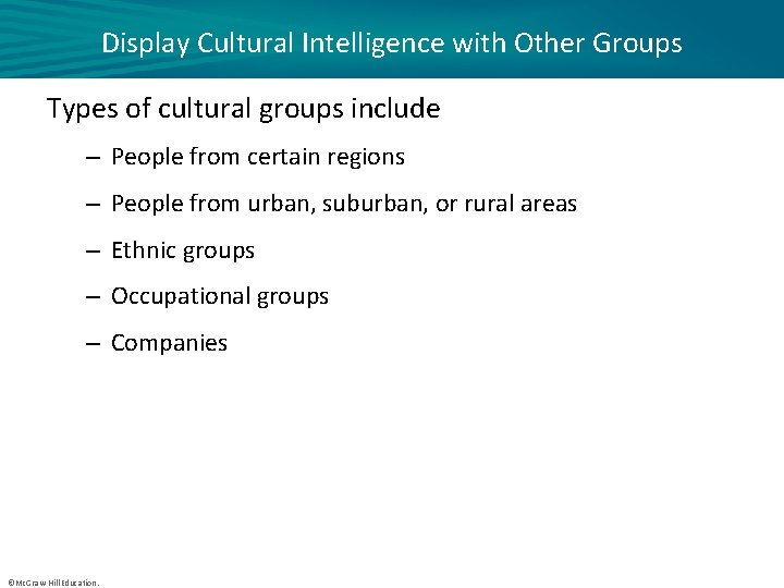 Display Cultural Intelligence with Other Groups Types of cultural groups include – People from