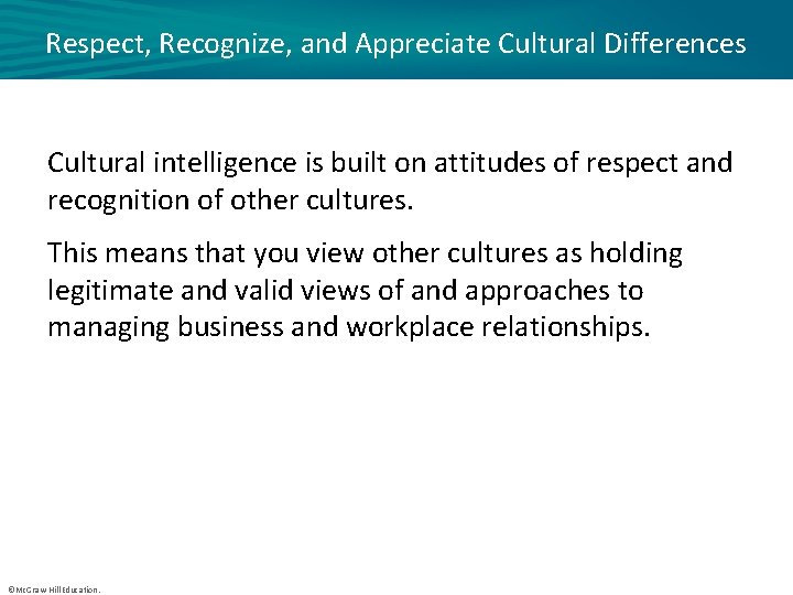 Respect, Recognize, and Appreciate Cultural Differences Cultural intelligence is built on attitudes of respect