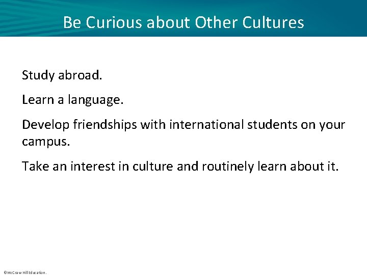 Be Curious about Other Cultures Study abroad. Learn a language. Develop friendships with international