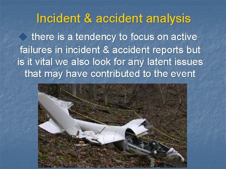 Incident & accident analysis u there is a tendency to focus on active failures Incident & accident analysis u there is a tendency to focus on active failures